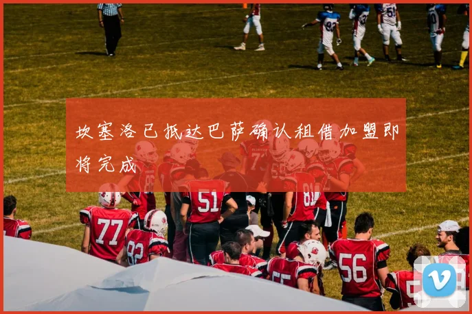 坎塞洛已抵达巴萨确认租借加盟即将完成