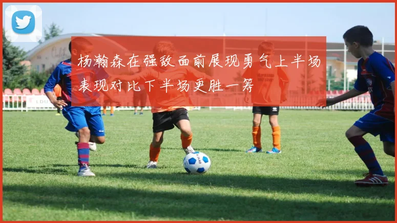 杨瀚森在强敌面前展现勇气上半场表现对比下半场更胜一筹